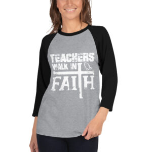 Teachers Walk In Faith 3/4 Sleeve Raglan Shirt